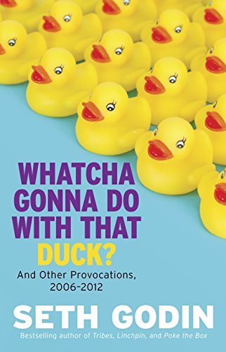 Whatcha Gonna Do with That Duck? by Seth Godin